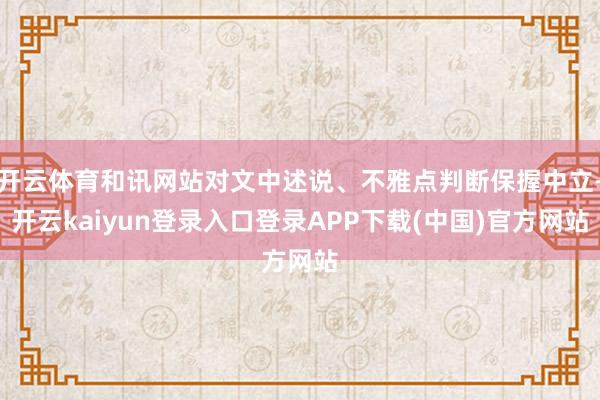 开云体育和讯网站对文中述说、不雅点判断保握中立-开云kaiyun登录入口登录APP下载(中国)官方网站