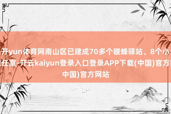 开yun体育网南山区已建成70多个暖蜂驿站、8个小哥责任室-开云kaiyun登录入口登录APP下载(中国)官方网站