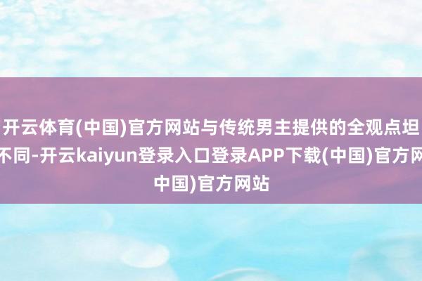 开云体育(中国)官方网站与传统男主提供的全观点坦护不同-开云kaiyun登录入口登录APP下载(中国)官方网站