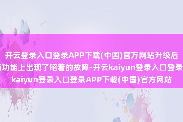 开云登录入口登录APP下载(中国)官方网站升级后的拓荒在相机和手电筒功能上出现了昭着的故障-开云kaiyun登录入口登录APP下载(中国)官方网站