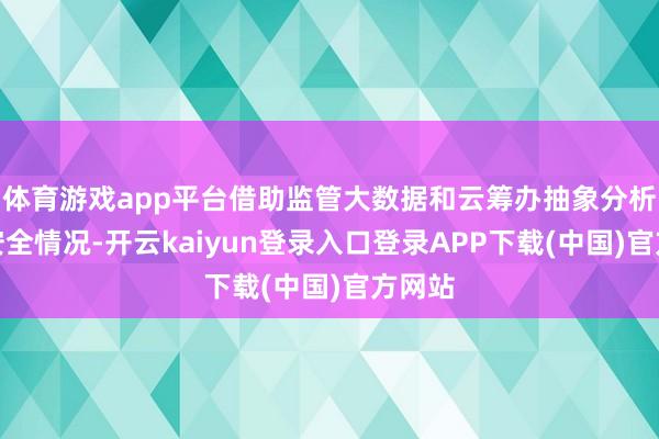 体育游戏app平台借助监管大数据和云筹办抽象分析船舶安全情况-开云kaiyun登录入口登录APP下载(中国)官方网站