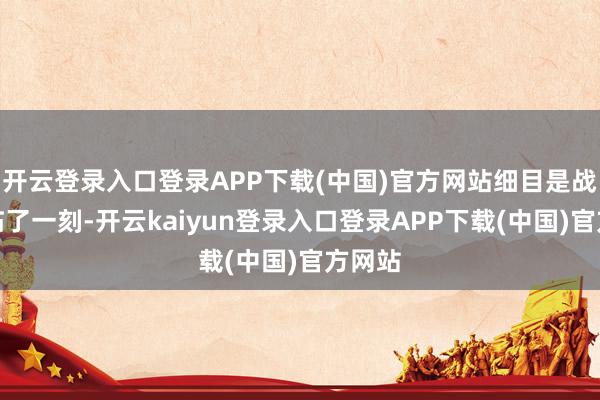 开云登录入口登录APP下载(中国)官方网站细目是战斗到临了一刻-开云kaiyun登录入口登录APP下载(中国)官方网站
